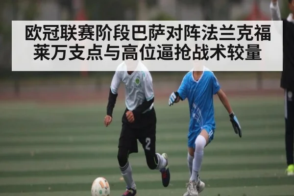 欧冠联赛阶段巴萨对阵法兰克福莱万支点与高位逼抢战术较量