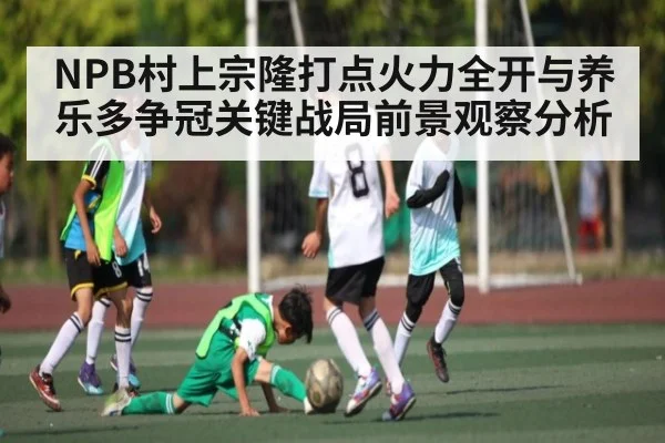 NPB村上宗隆打点火力全开与养乐多争冠关键战局前景观察分析